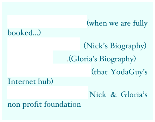
Other accommodation (when we are fully booked...)
About that YodaGuy  (Nick’s Biography)
About Gloria       .(Gloria’s Biography)
YodaGuy gallery & stuff (that YodaGuy’s Internet hub)
YodaGuyMovieExhibit Nick & Gloria’s non profit foundation
